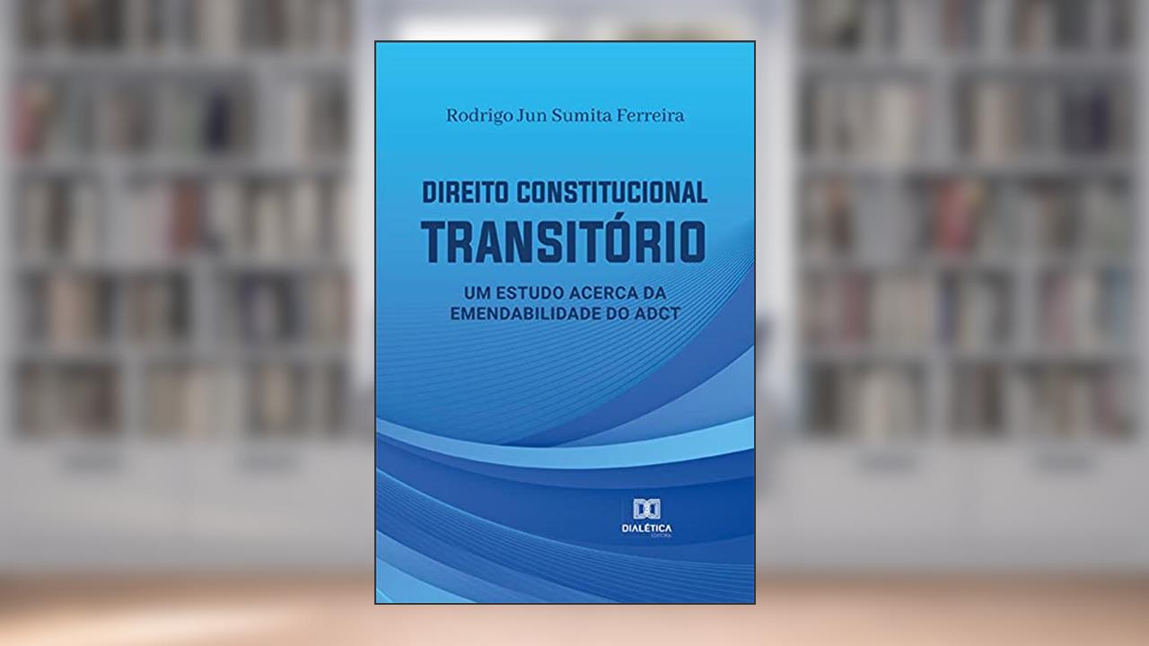Direito Constitucional Transitório: um estudo acerca da emendabilidade do ADCT, do autor Rodrigo Jun Sumita Ferreira