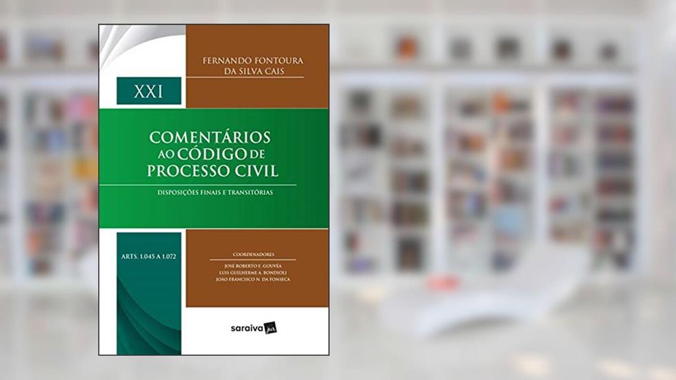 Comentários ao código de processo civil - 1ª edição de 2017: Disposições finais e transitórias: Volume XXI (Arts. 1045 a 1072): Volume 21, do autor Fernando Fontoura da Silva Cais