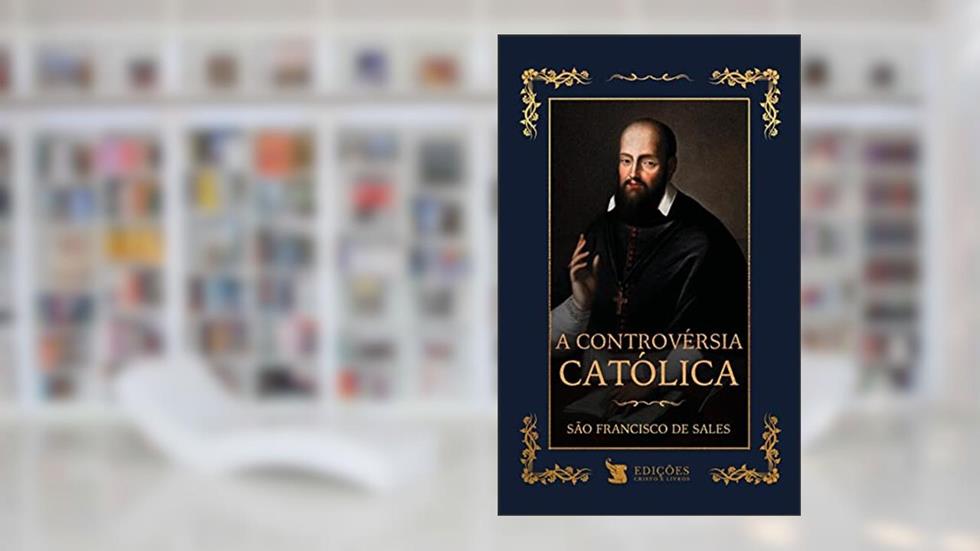 A Controvérsia Católica, do autor São Francisco De Sales