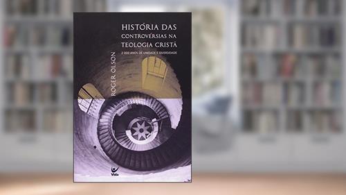 Capa de História das Controvérsias na Teologia Cristã, do autor Roger E. Olson