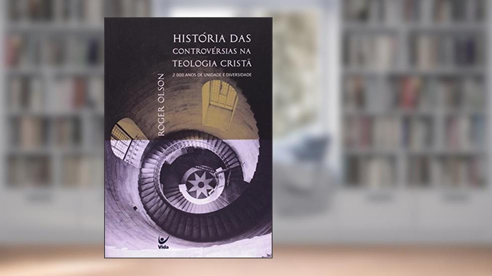 História das Controvérsias na Teologia Cristã, do autor Roger E. Olson