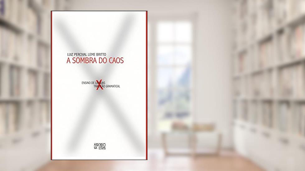 A Sombra do Caos: Ensino de Línguas x Tradição Gramatical, do autor Luiz Percival Leme Britto