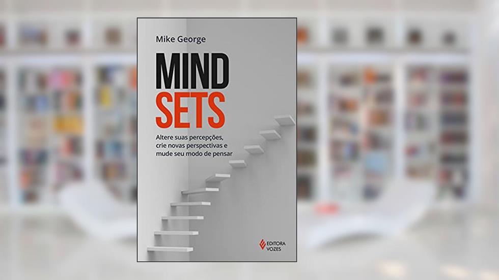 Mindsets: Altere suas percepções, crie novas perspectivas e mude seu modo de pensar, do autor Mike George