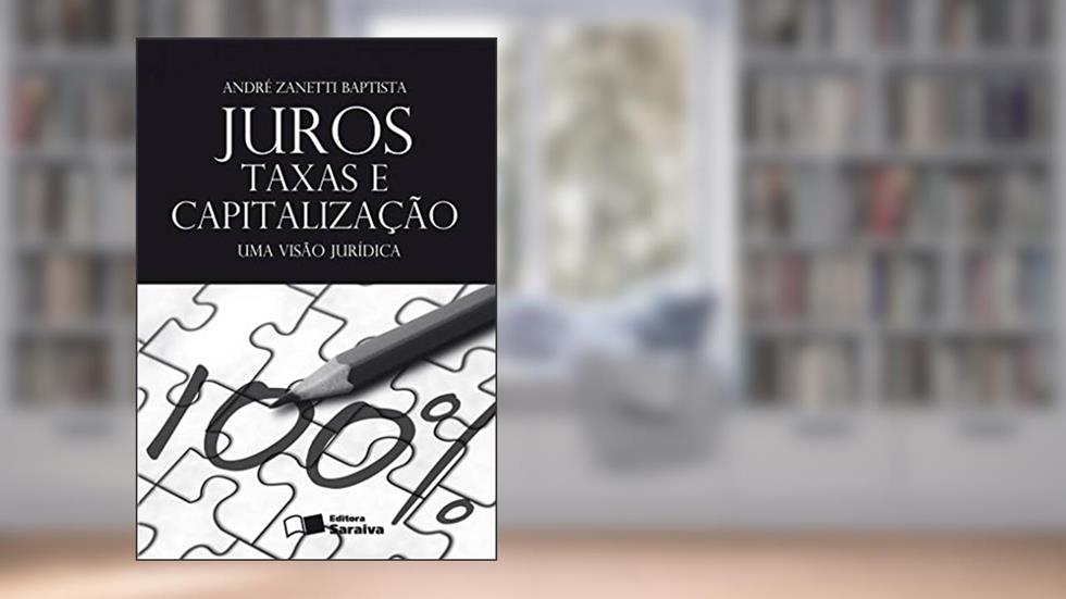 Juros, taxas e capitalização - 1ª edição de 2012: Uma visão jurídica, do autor André Zanetti Baptista