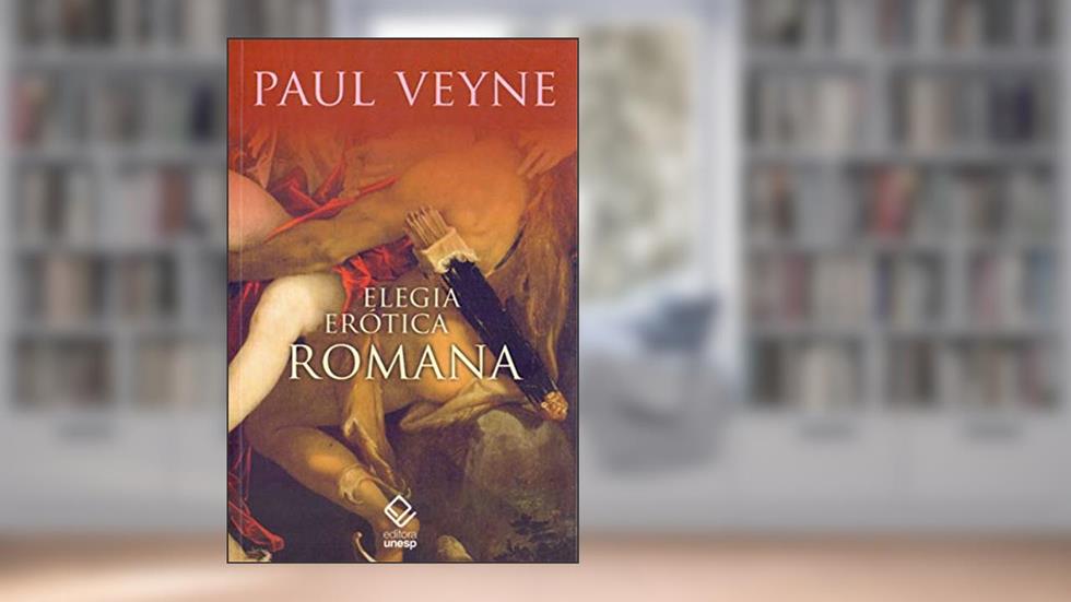 Elegia Erótica Romana: O amor, a poesia e o Ocidente, do autor Paul Veyne