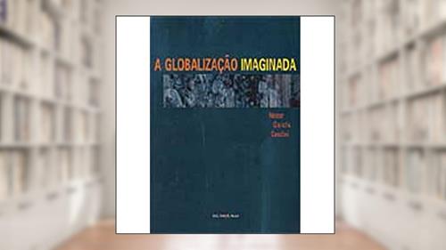Capa de A globalização imaginada, do autor Nestor Garcia Canclini