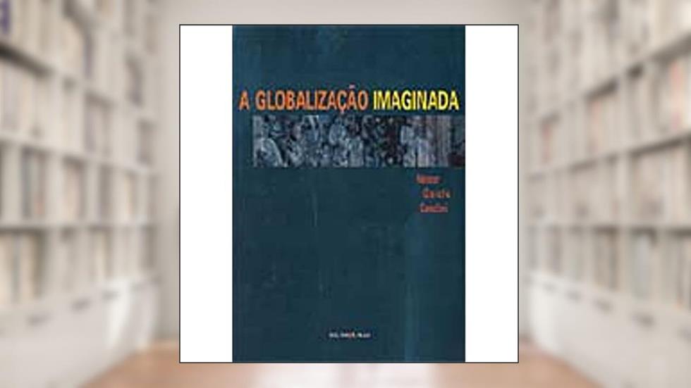 A globalização imaginada, do autor Nestor Garcia Canclini