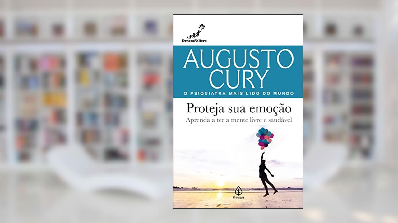 Proteja sua emoção: Aprenda a ter a mente livre e saudável, do autor Augusto Cury