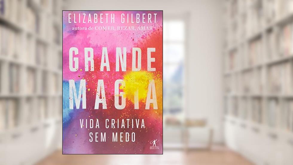 Grande magia, do autor Elizabeth Gilbert