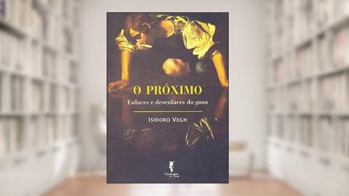 Capa de O Próximo: Enlaces e Desenlaces do Gozo, do autor Isidoro Vegh