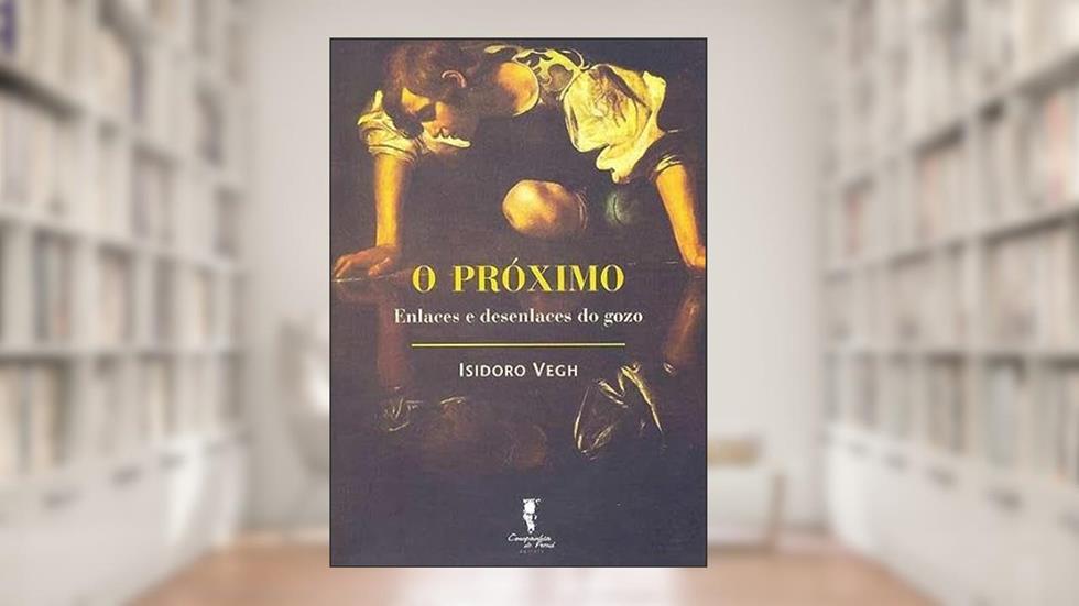 O Próximo: Enlaces e Desenlaces do Gozo, do autor Isidoro Vegh