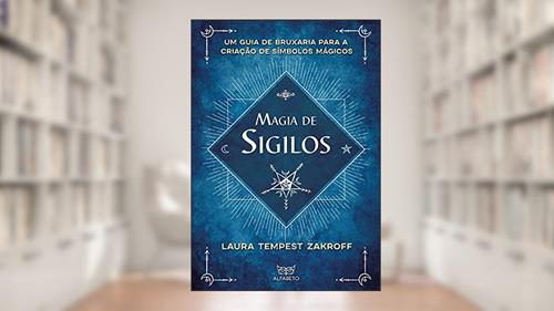 Magia de sigilos: Um Guia de Bruxaria para Criação de Símbolos Mágicos, do autor Laura Tempest Zakroff