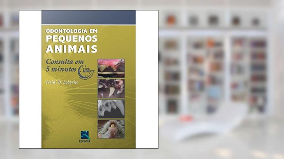 Odontologia em Pequenos Animais: Consulta em 5 Minutos, do autor Heidi B. Lobprise