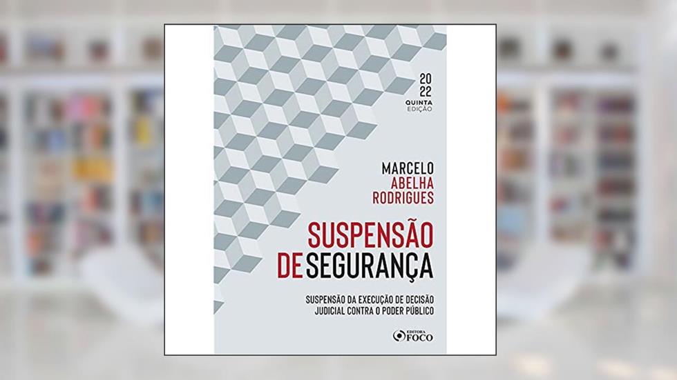 SUSPENSÃO DE SEGURANÇA - 5ª ED - 2022: SUSPENSÃO DA EXECUÇÃO DE DECISÃO JUDICIAL CONTRA O PODER PÚBLICO, do autor Marcelo Abelha Rodrigues