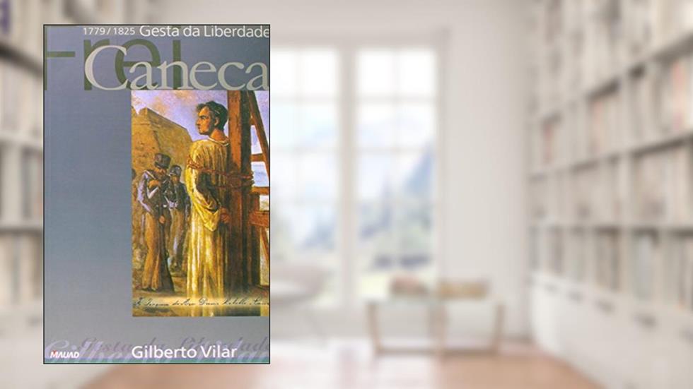 Frei Caneca 1779-1825: Gesta da Liberdade, do autor Gilberto Vilar de Carvalho