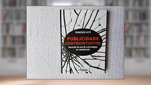 Capa de Publicidade Contraintuitiva. Inovação no Uso de Estereótipos na Comunicação, do autor Francisco Leite