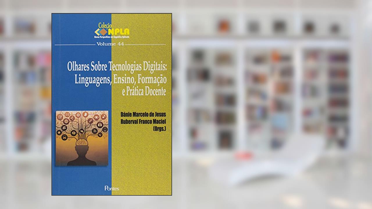 Olhares Sobre Tecnologias Digitais. Linguagens, Ensino, Formação e Prática Docente - Volume 44. Coleção NPLA, do autor Dánie Marcelo de Jesus
