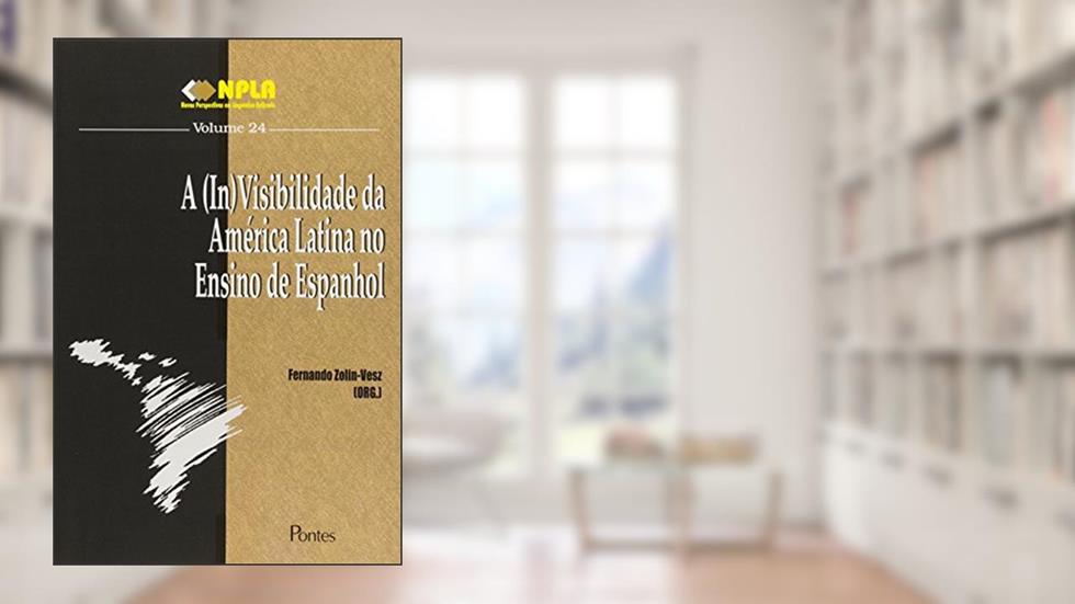 A (In)Visibilidade Da América Latina No Ensino De Espanhol - Coleção NPLA. Volume 24, do autor Fernando Zolin-Vesz