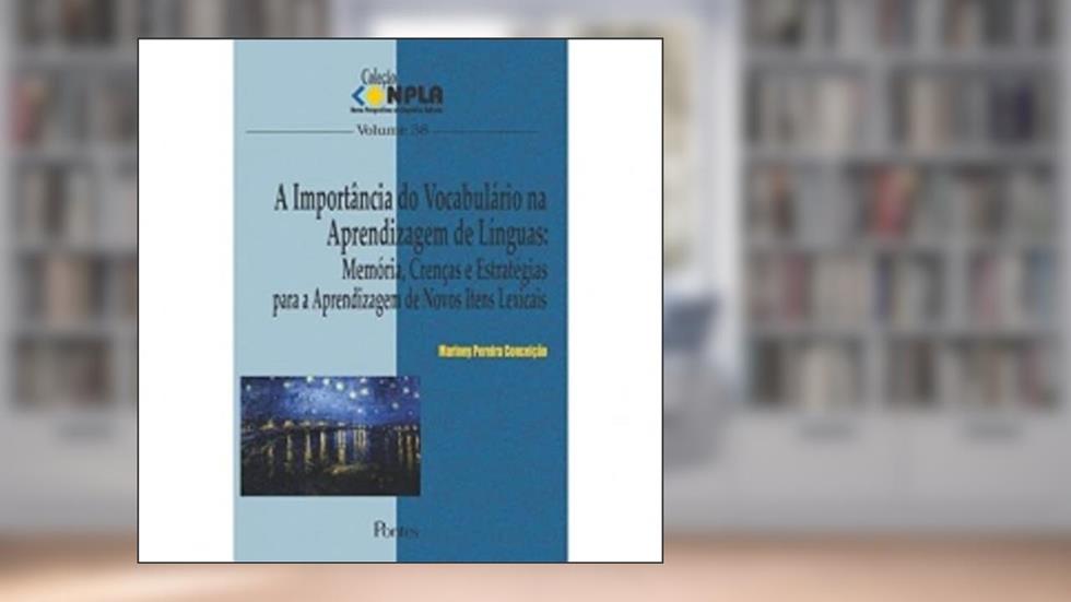 A Importância do Vocabulário na Aprendizagem de Línguas: Memória, Crenças e Estratégias para a Aprendizagem de Novos Itens Lexicais - Volume 38. Coleção NPLA, do autor Mariney Pereira Conceiçao