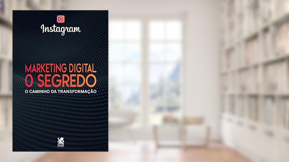 Marketing Digital O Segredo - Instagram: o Caminho da Transformação, do autor Camelot Editora
