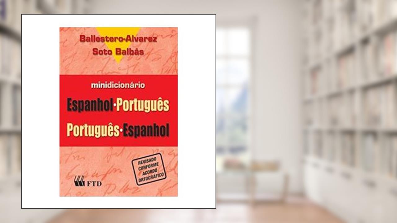 Minidicionário Espanhol-Português / Português-Espanhol, do autor Marcial Soto Balbas; Maria Esmeralda Ballestero- Alvarez