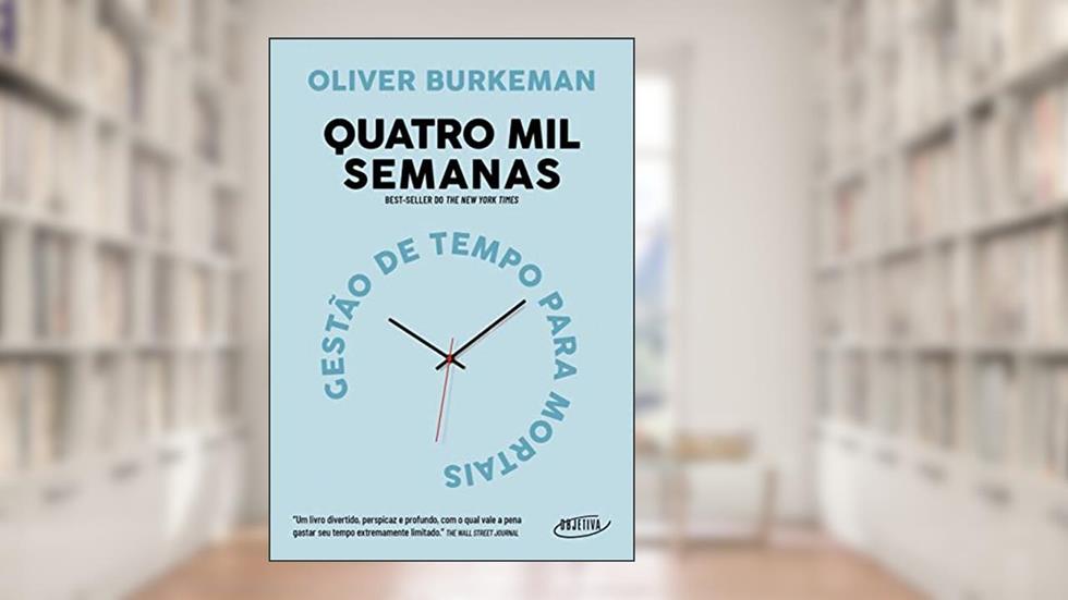 Quatro mil semanas: Gestão de tempo para mortais, do autor Oliver Burkeman