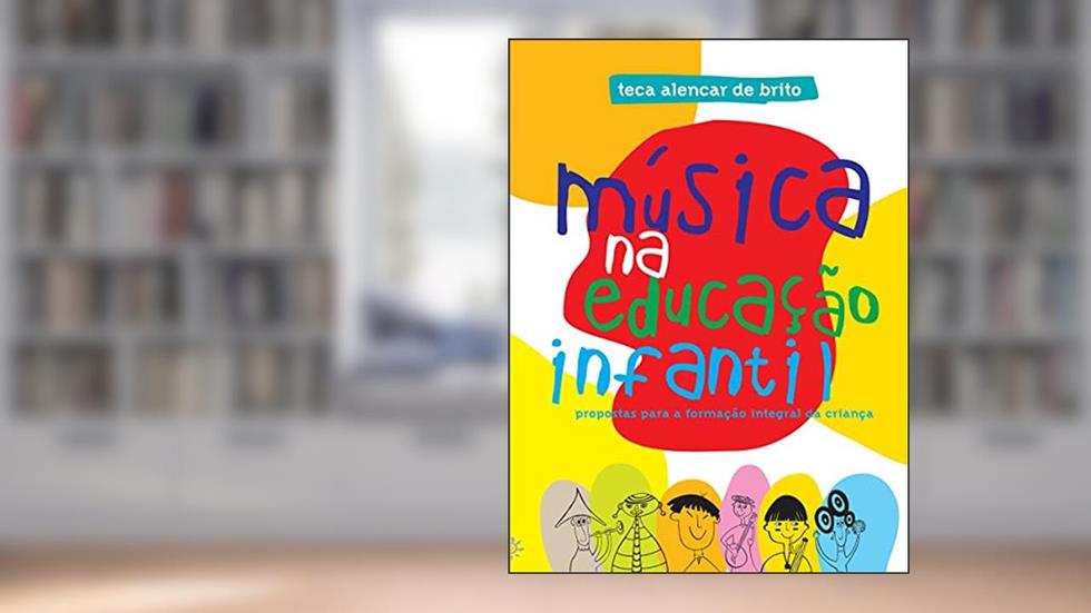 Música na educação infantil: Propostas para a formação integral da criança, do autor Teca Alencar de Brito