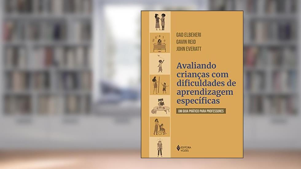 Avaliando crianças com dificuldades de aprendizagens específicas: Um guia prático para professores, do autor Gavin Reid; Gad Elbeheri; John Everatt