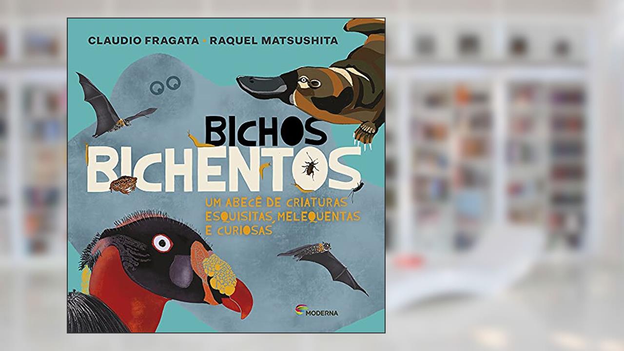 Bichos bichentos: Um abecê de criaturas esquisitas, melequentas e curiosas, do autor Cláudio Fragata; Raquel Matsushita