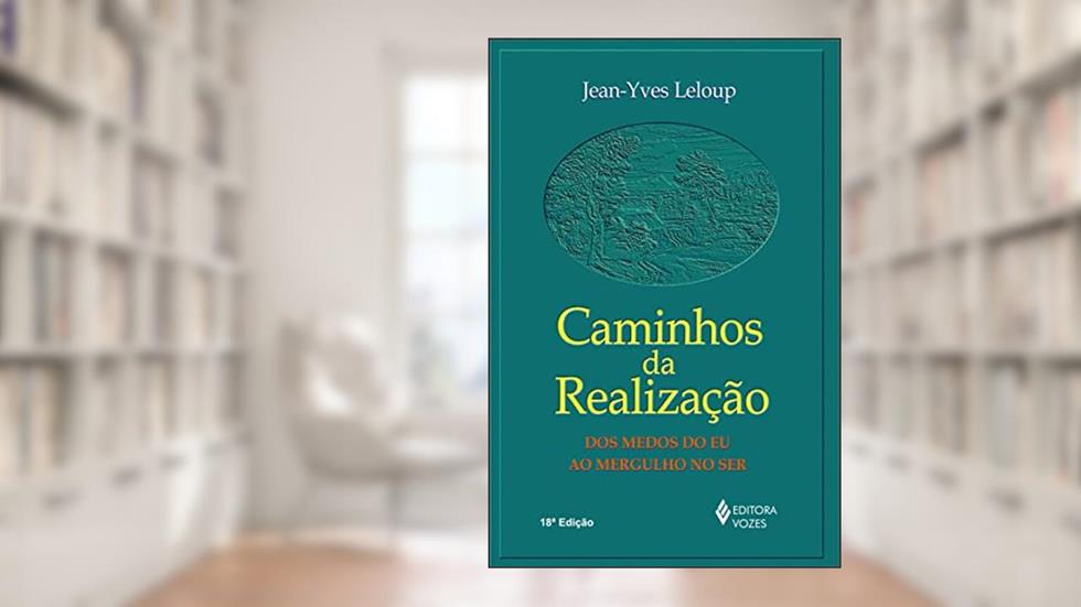 Caminhos da realização: Dos medos do eu ao mergulho no ser, do autor Jean-Yves Leloup
