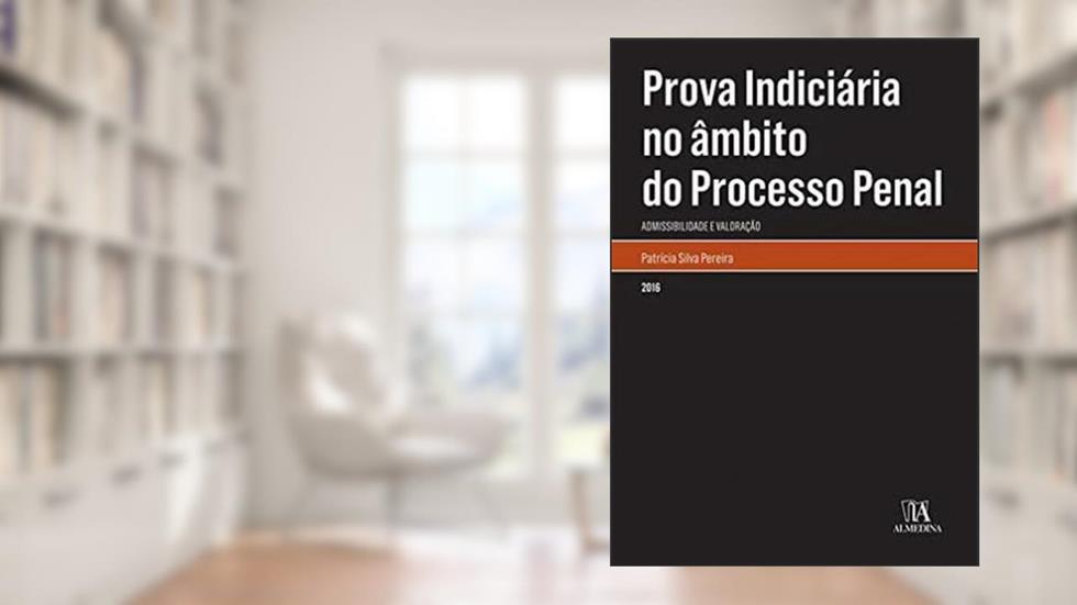 Prova Indiciária no âmbito do Processo Penal: Admissibilidade e Valoração, do autor Patricia Silva Pereira