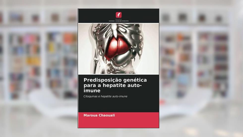 Predisposição genética para a hepatite auto-imune: Citoquinas e hepatite auto-imune, do autor Maroua Chaouali