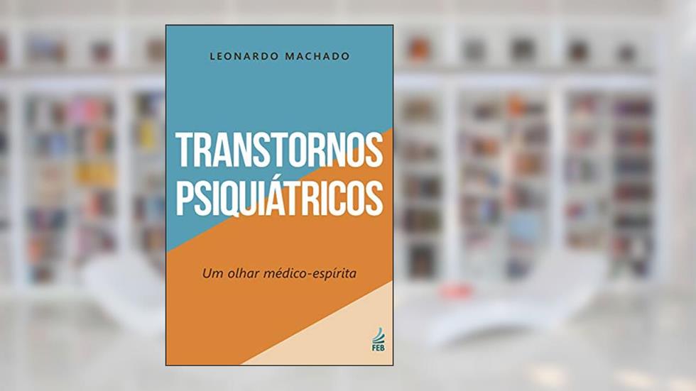 Transtornos Psiquiátricos: um Olhar Médico-espírita, do autor Leonardo Machado