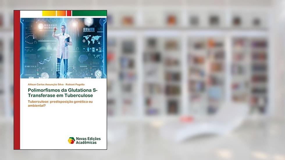 Polimorfismos da Glutationa S-Transferase em Tuberculose: Tuberculose: predisposição genética ou ambiental?, do autor Allison Carlos Assunção Silva; Rubiani Pagotto