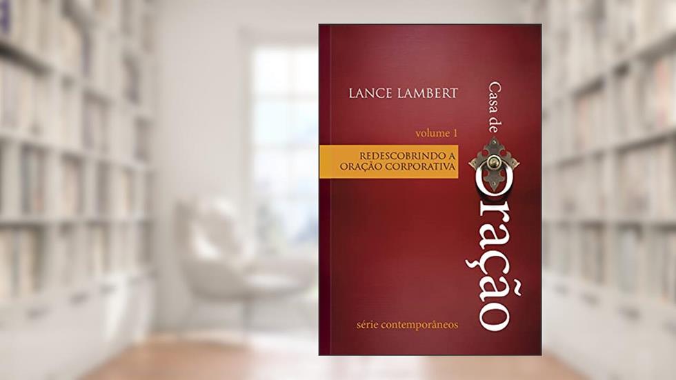Casa de Oração - Redescobrindo a oração corporativa, do autor Lance Lambert