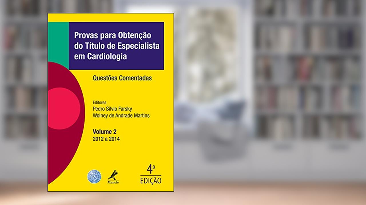 Provas para obtenção do título de especialista em cardiologia: Questões comentadas - 2012 a 2014: Volume 2, do autor Pedro Silvio Farsky; Wolney de Andrade Martins
