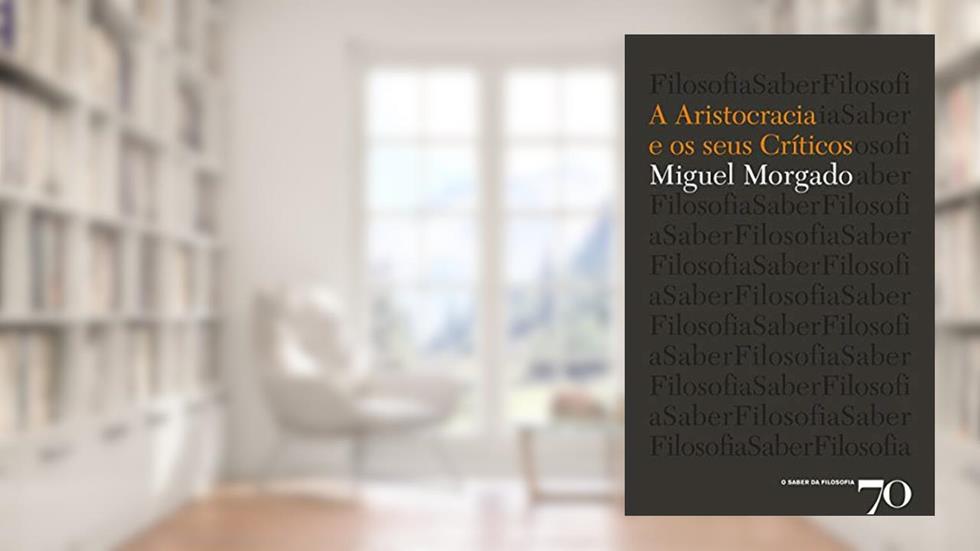 A Aristocracia e os Seus Críticos, do autor Miguel Morgado