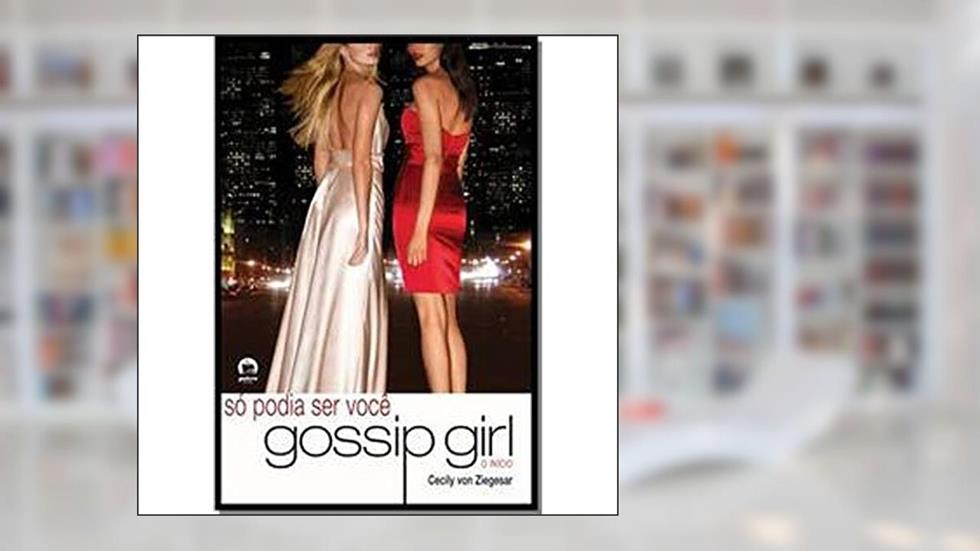 Só Podia Ser Você. Gossip Girl. O Início, do autor Cecily Von Ziegesar