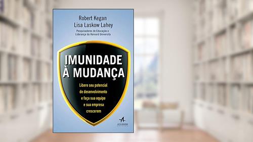 Capa de Imunidade a Mudança, do autor Robert Kegan; Lisa Laskow Lahey