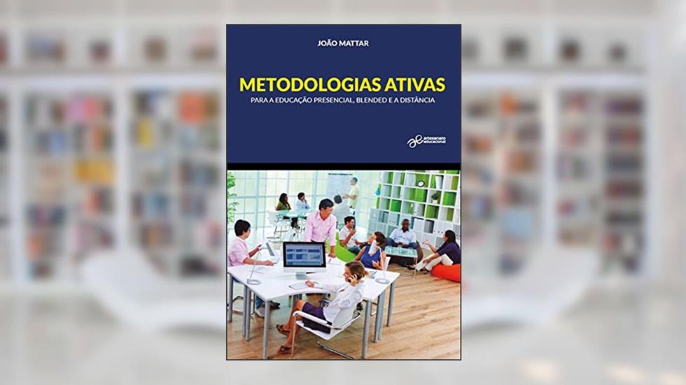 Metodologias Ativas Para a Educação Presencial Blended e a Distância, do autor Joao Mattar
