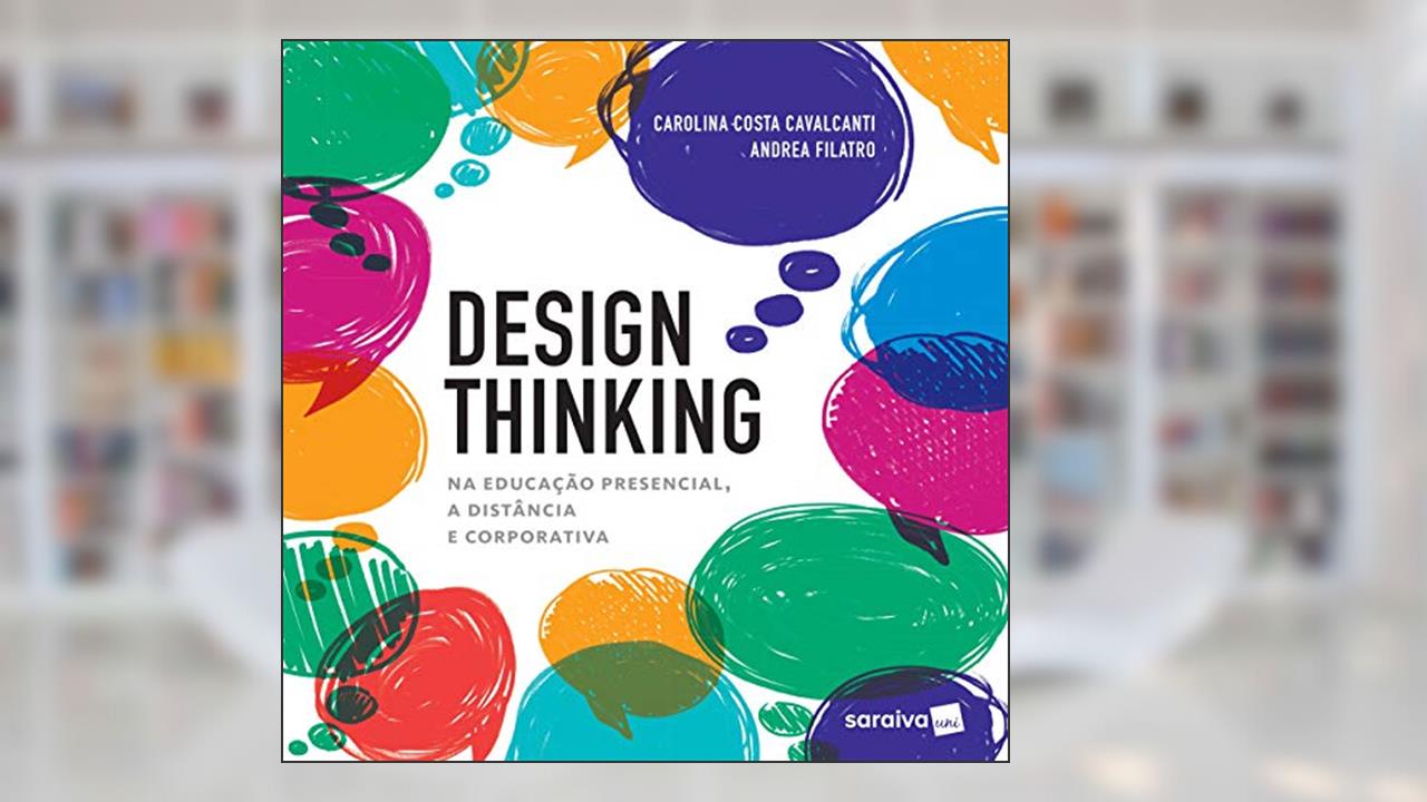 Design Thinking na educação presencial, à distância e corporativa: Na edicação presencial, a distância e corporativa, do autor Andrea Filatro; Carolina Costa Cavalcanti