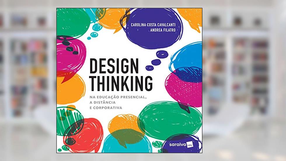 Design Thinking na educação presencial, à distância e corporativa: Na edicação presencial, a distância e corporativa, do autor Andrea Filatro; Carolina Costa Cavalcanti