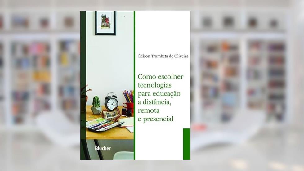 Como Escolher Tecnologias Para Educação a Distância, Remota e Presencial, do autor Édison Trombeta de Oliveira