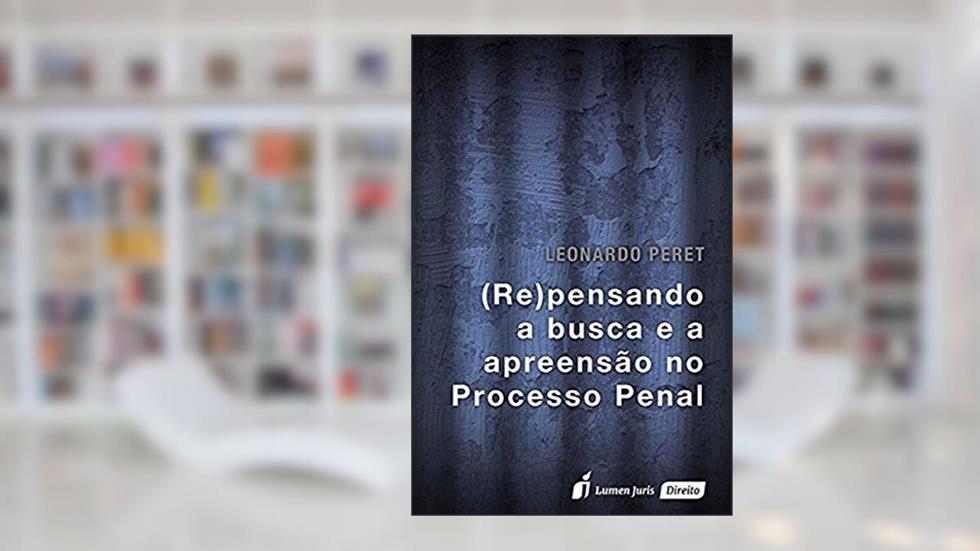 (Re)Pensando a Busca e a Apreensão no Processo Penal, do autor Leonardo Peret