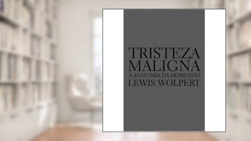 Capa de Tristeza maligna: Anatomia da depressão, do autor Lewis Wolpert