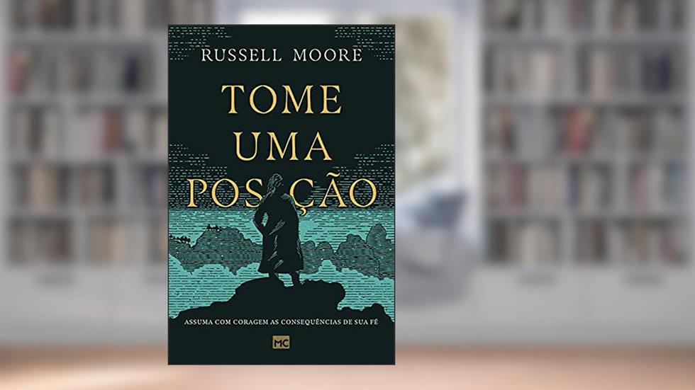 Tome uma posição: Assuma com coragem as consequências de sua fé, do autor Russell Moore