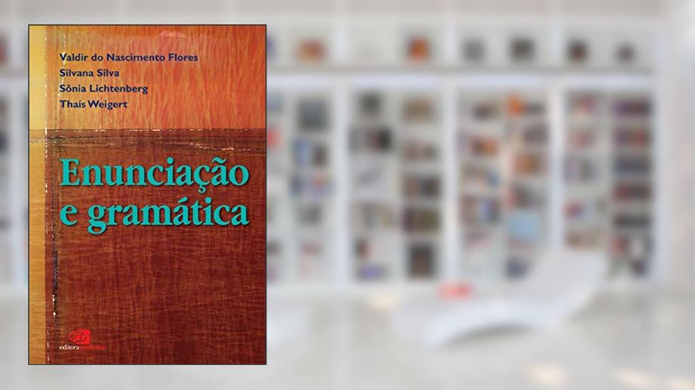 Enunciação e gramática, do autor Silvana Silva; Sônia Lichtenberg; Thaís Weigert; Valdir do Nascimento Flores