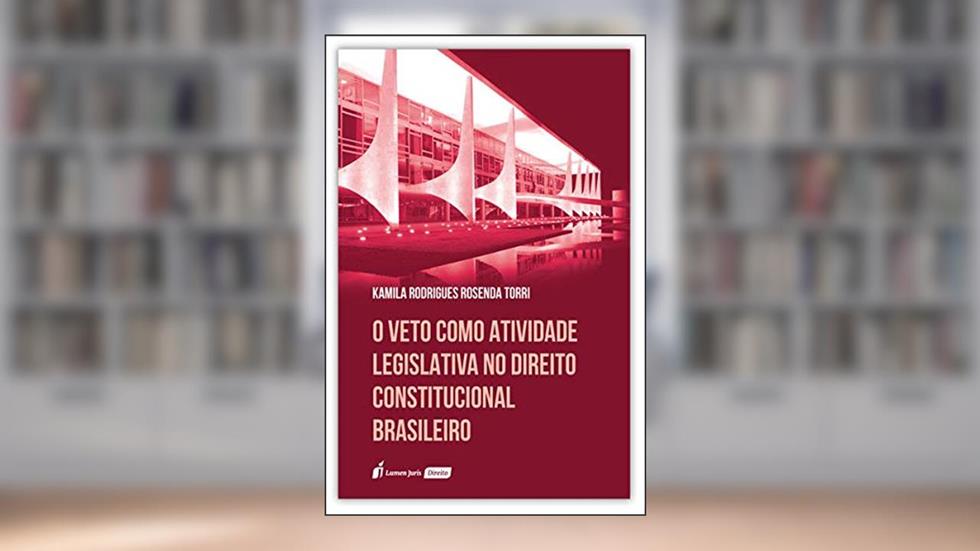Veto Como Atividade Legislativa No Direito Constitucional Brasileiro, O - 2020, do autor Kamila Rodrigues Rosenda Torri