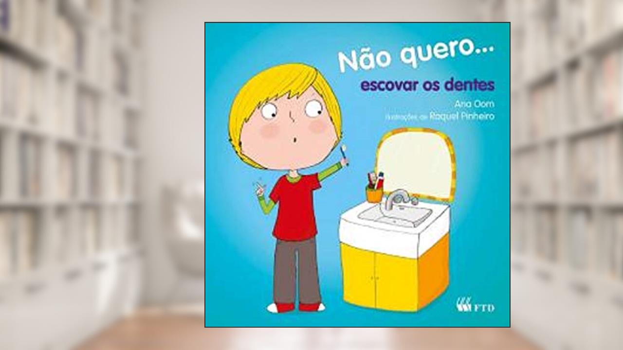 Não Quero... Escovar os Dentes, do autor Ana Oom