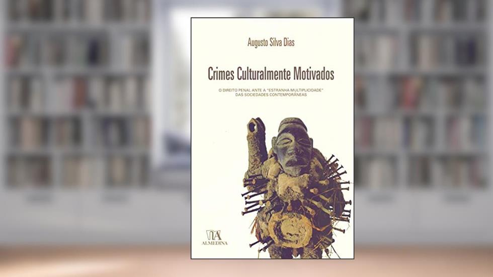 Crimes Culturalmente Motivados: o Direito Penal Ante a "estranha Multiplicidade" das Sociedades Contemporâneas, do autor Augusto Silva Dias